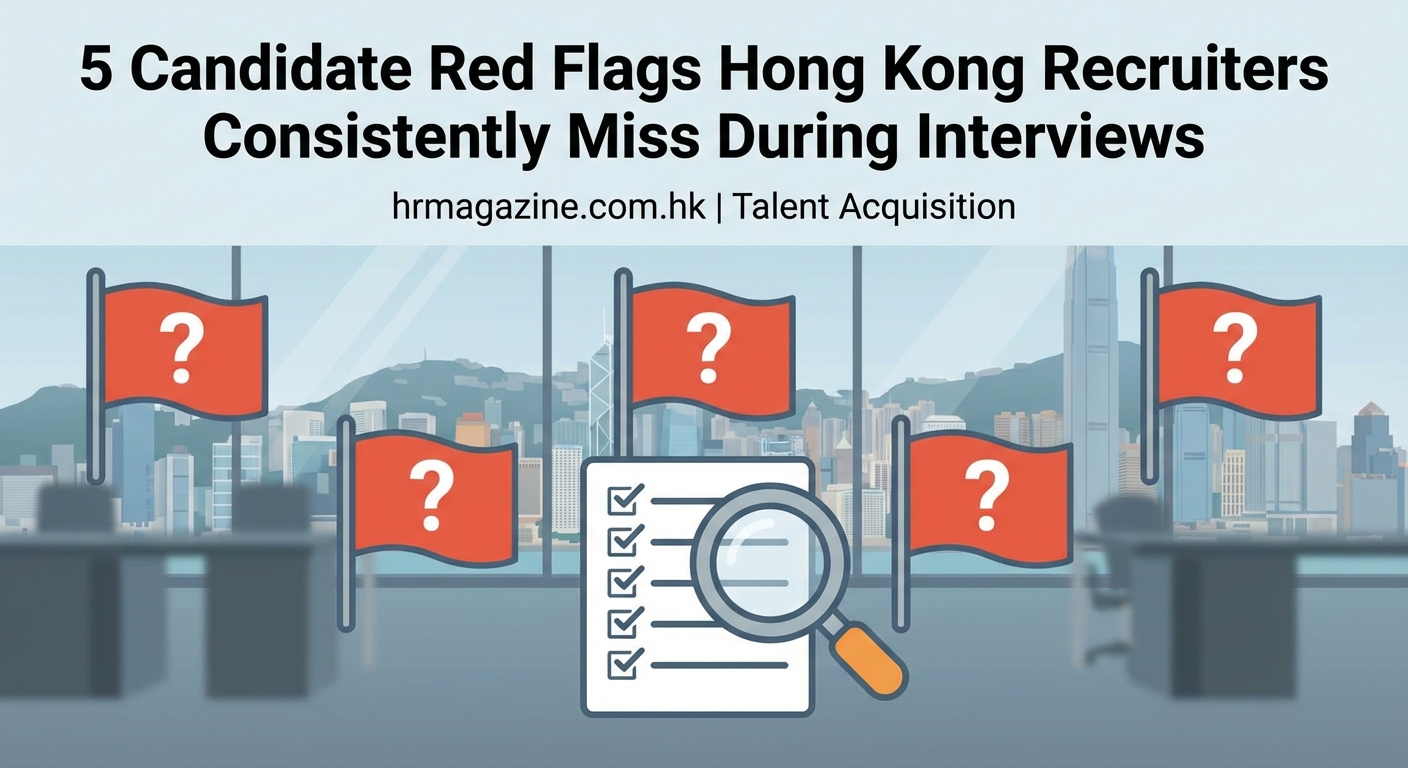 5 Candidate Red Flags Hong Kong Recruiters Consistently Miss During Interviews — 1